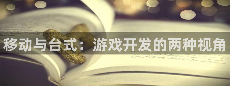 巅峰国际官网：移动与台式：游戏开发的两种视角