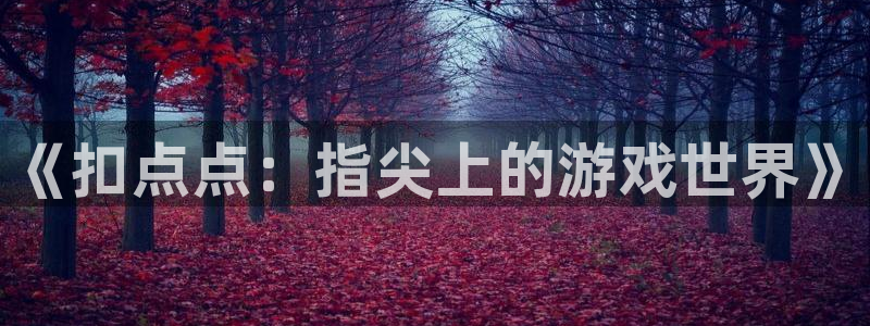 巅峰国际app：《扣点点：指尖上的游戏世界》