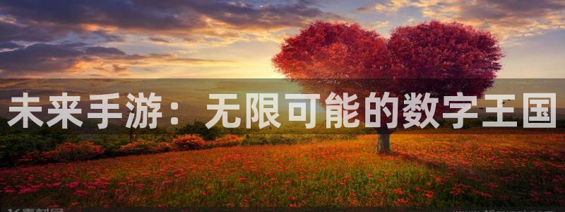 巅峰国际官网：未来手游：无限可能的数字王国