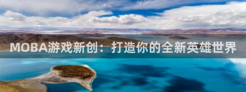 巅峰国际登录：MOBA游戏新创：打造你的全新英雄世界