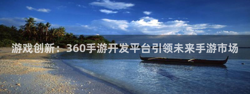 巅峰国际登陆：游戏创新：360手游开发平台引领未来手游市场