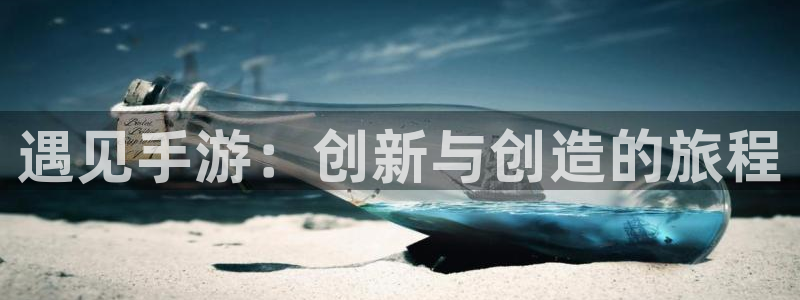 巅峰国际登录：遇见手游：创新与创造的旅程