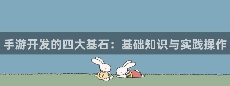 巅峰国际下载：手游开发的四大基石：基础知识与实践操作