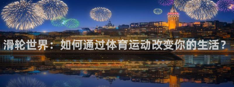 vsport体育在线官网：滑轮世界：如何通过体育运动改变你的生活？